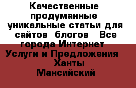 Качественные, продуманные, уникальные статьи для сайтов, блогов - Все города Интернет » Услуги и Предложения   . Ханты-Мансийский